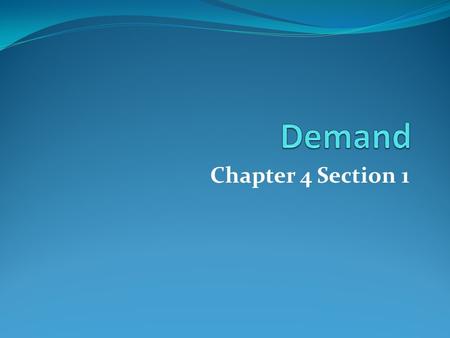 Chapter 4 Section 1. Demand Schedule PriceQuantity Demanded 1.004 2.003 3.002 4.001 Always compare price and quantity demanded Is typically for a single.