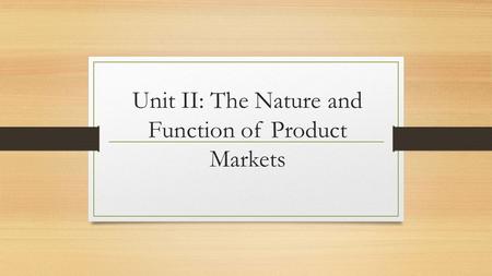 Unit II: The Nature and Function of Product Markets