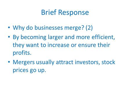 Brief Response Why do businesses merge? (2) By becoming larger and more efficient, they want to increase or ensure their profits. Mergers usually attract.
