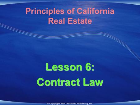 Lesson 6: Contract Law Principles of California Real Estate.