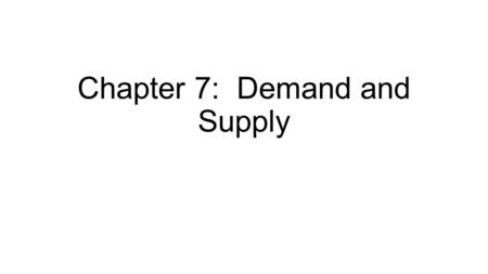 Chapter 7: Demand and Supply. A. Demand Think about a time you went shopping: Did you see something in the store and thought “who would ever buy that?!”