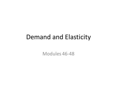 Demand and Elasticity Modules 46-48. What’s behind the Demand Curve? Substitution effect – As price decreases, consumers are more likely to use the good.