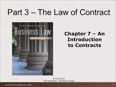 Part 3 – The Law of Contract Prepared by Michael Bozzo, Mohawk College Chapter 7 – An Introduction to Contracts © 2015 McGraw-Hill Ryerson Limited 7-1.