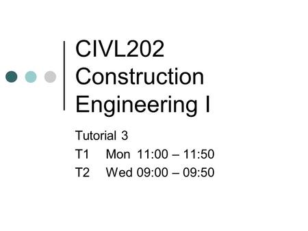 CIVL202 Construction Engineering I Tutorial 3 T1Mon11:00 – 11:50 T2Wed09:00 – 09:50.