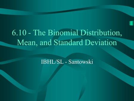 6.10 - The Binomial Distribution, Mean, and Standard Deviation IBHL/SL - Santowski.