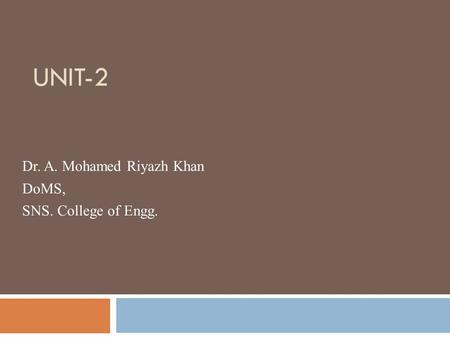 UNIT-2 Dr. A. Mohamed Riyazh Khan DoMS, SNS. College of Engg.