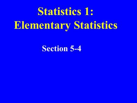 Statistics 1: Elementary Statistics Section 5-4. Review of the Requirements for a Binomial Distribution Fixed number of trials All trials are independent.
