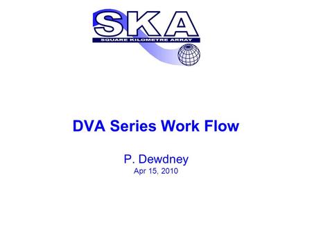 DVA Series Work Flow P. Dewdney Apr 15, 2010. SPDO DVP Work Flow 2 DVA-1 CPG.