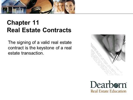 Chapter 11 Real Estate Contracts The signing of a valid real estate contract is the keystone of a real estate transaction.