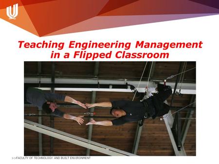 >>FACULTY OF TECHNOLOGY AND BUILT ENVIRONMENT Teaching Engineering Management in a Flipped Classroom.
