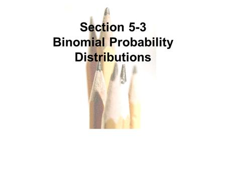 5.1 - 1 Copyright © 2010, 2007, 2004 Pearson Education, Inc. All Rights Reserved. Section 5-3 Binomial Probability Distributions.