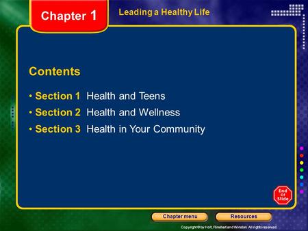Copyright © by Holt, Rinehart and Winston. All rights reserved. ResourcesChapter menu Leading a Healthy Life Contents Section 1 Health and Teens Section.