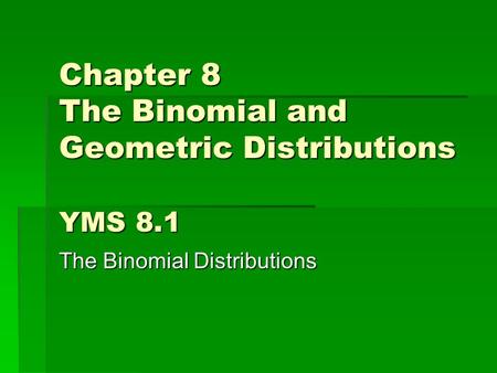 Chapter 8 The Binomial and Geometric Distributions YMS 8.1
