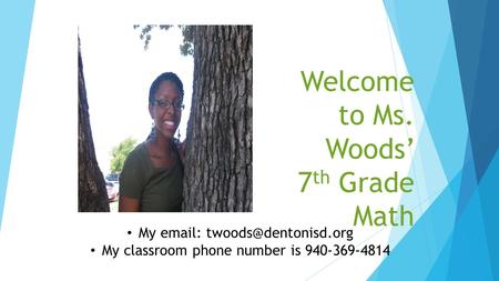 Welcome to Ms. Woods’ 7 th Grade Math My   My classroom phone number is 940-369-4814.