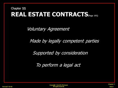 Chapter 11 Slide 1 Copyright – David A. McGowan All rights reserved. Revised 7-30-08 Chapter 11 REAL ESTATE CONTRACTS (Page 195) Voluntary Agreement Made.