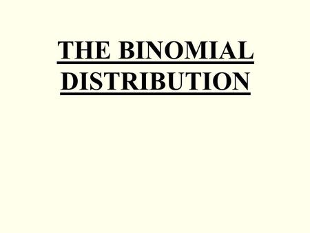 THE BINOMIAL DISTRIBUTION. A Binomial distribution arises in situations where there are only two possible outcomes, success or failure. Rolling a die.