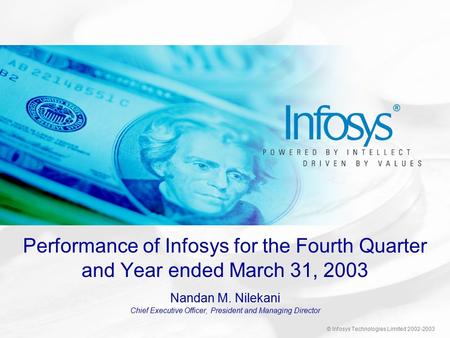 © Infosys Technologies Limited 2002-2003 Performance of Infosys for the Fourth Quarter and Year ended March 31, 2003 Nandan M. Nilekani Chief Executive.