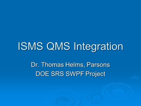 ISMS QMS Integration Dr. Thomas Helms, Parsons DOE SRS SWPF Project.