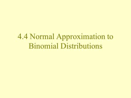 4.4 Normal Approximation to Binomial Distributions