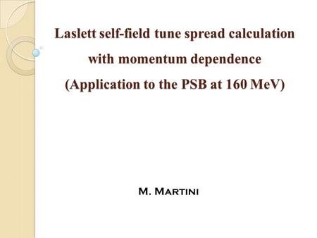 Laslett self-field tune spread calculation with momentum dependence (Application to the PSB at 160 MeV) M. Martini.