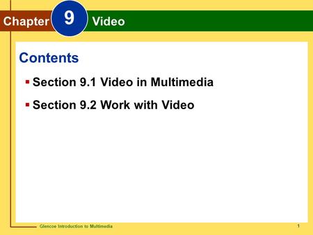 Glencoe Introduction to Multimedia Chapter 9 Video 1 Chapter Video 9  Section 9.1 Video in Multimedia  Section 9.2 Work with Video Contents.