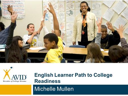 English Learner Path to College Readiness Michelle Mullen.