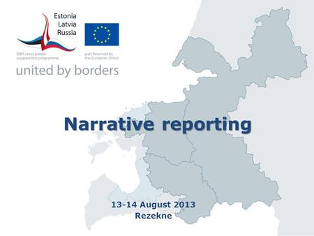 Narrative reporting 13-14 August 2013 Rezekne. …allows marketing the project to the external environment (Programme, monitoring experts, audit, EC, etc.)