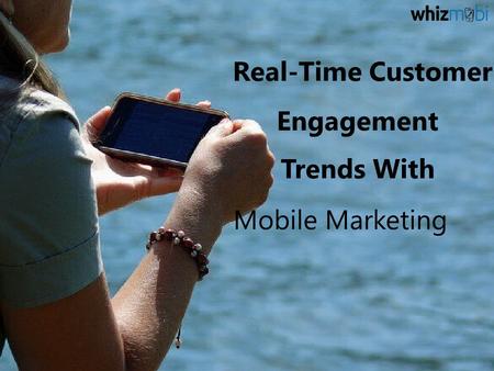 Real-Time Customer Engagement Trends With Mobile Marketing.