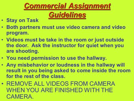 Commercial Assignment Guidelines Stay on Task Both partners must use video camera and video program. Videos must be take in the room or just outside the.