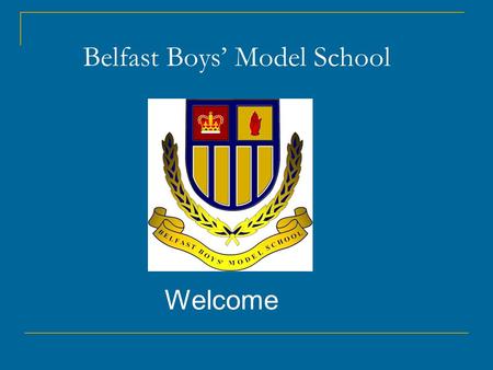 Belfast Boys’ Model School Welcome. Aim: To provide guidance on how best to help your son at home To provide advice regarding Controlled Assessment and.
