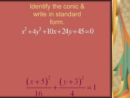 Identify the conic & write in standard form.. Approximate Binomial Distributions and Test Hypotheses Green Book 6.3.