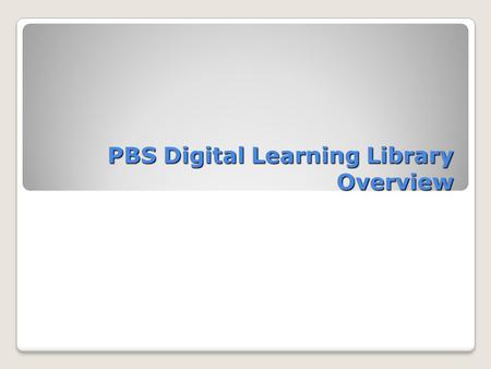 PBS Digital Learning Library Overview. PBS Education: CONFIDENTIAL2 PBS Digital Learning Library Vision Teachers and their students have 24/7 access to.