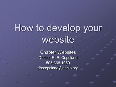 How to develop your website Chapter Websites Denise R. E. Copeland