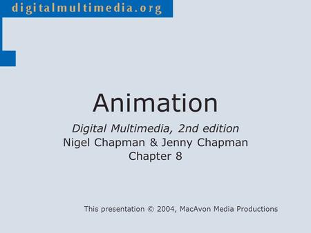 Digital Multimedia, 2nd edition Nigel Chapman & Jenny Chapman Chapter 8 This presentation © 2004, MacAvon Media Productions Animation.
