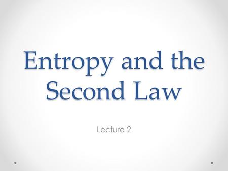 Entropy and the Second Law Lecture 2. Getting to know Entropy Imagine a box containing two different gases (for example, He and Ne) on either side of.