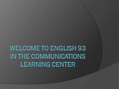 The Communications Learning Center (The CLC)  Is located in Building 5 room 113  Offers the following courses: English 93/Independent Study Skills English.