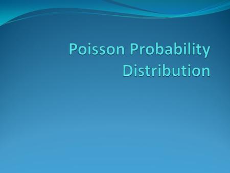 Poisson Random Variable Provides model for data that represent the number of occurrences of a specified event in a given unit of time X represents the.