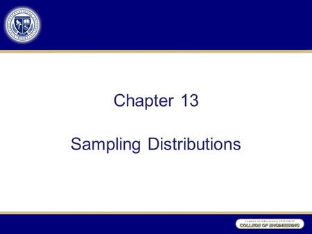 Chapter 13 Sampling Distributions. Sampling Distributions Summary measures such as, s, R, or proportion that is calculated for sample data is called a.