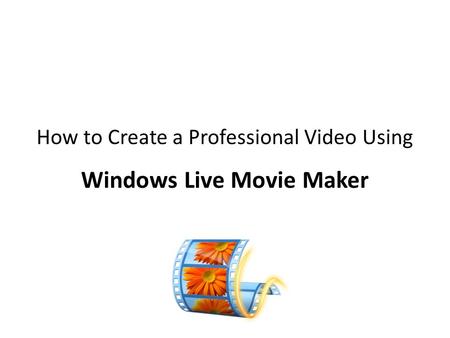 How to Create a Professional Video Using Windows Live Movie Maker.