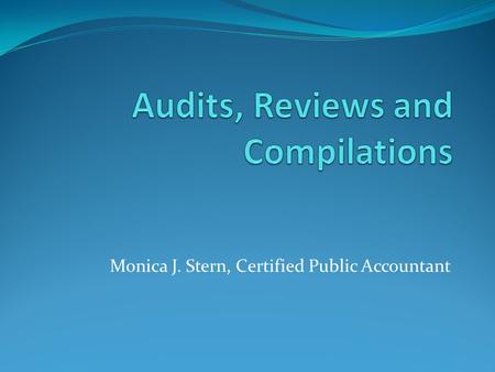Monica J. Stern, Certified Public Accountant. What is an audit? An audit is a prescribed process a Certified Public Accountant applies to your financial.