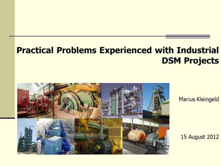 Practical Problems Experienced with Industrial DSM Projects Marius Kleingeld 15 August 2012.