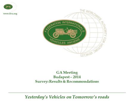 Www.fiva.org Yesterday’s Vehicles on Tomorrow’s roads GA Meeting Budapest – 2014 Survey: Results & Recommondations.