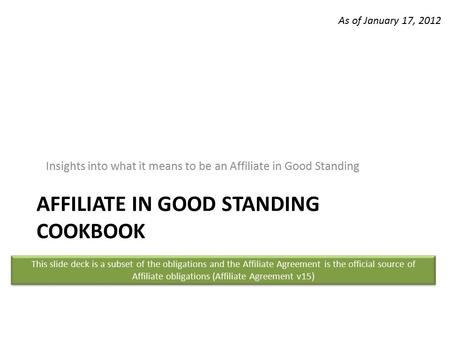 AFFILIATE IN GOOD STANDING COOKBOOK Insights into what it means to be an Affiliate in Good Standing This slide deck is a subset of the obligations and.