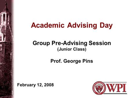 Academic Advising Day Group Pre-Advising Session (Junior Class) Prof. George Pins February 12, 2008.
