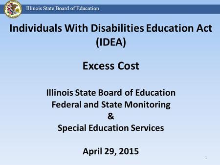Individuals With Disabilities Education Act (IDEA) Excess Cost Illinois State Board of Education Federal and State Monitoring & Special Education Services.