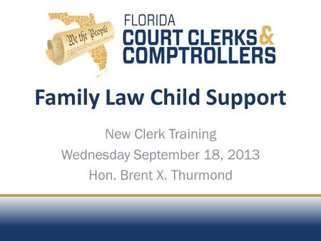 Family Law Child Support New Clerk Training Wednesday September 18, 2013 Hon. Brent X. Thurmond.