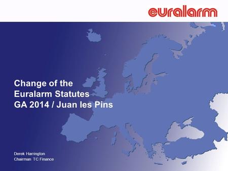 Change of the Euralarm Statutes GA 2014 / Juan les Pins Derek Harrington Chairman TC Finance.
