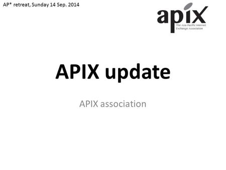 APIX update APIX association AP* retreat, Sunday 14 Sep. 2014.