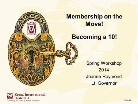 Slide #1 Membership on the Move! Becoming a 10! M on Spring Workshop 2014 Joanne Raymond Lt. Governor.