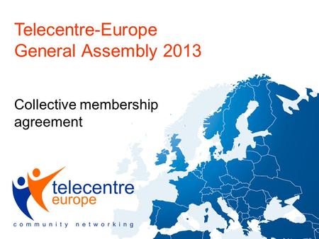 Telecentre-Europe General Assembly 2013 Collective membership agreement.